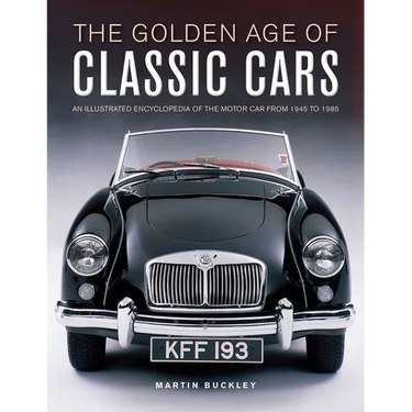 The Golden Age of Classic Cars: An Illustrated Encyclopedia of the Motor Car from 1945 to 1985