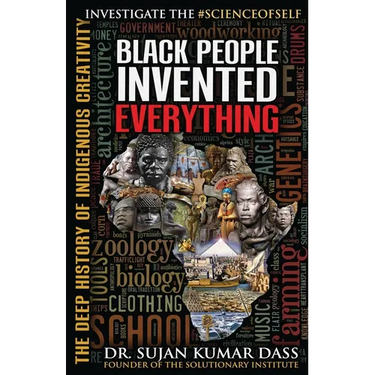 Black People Invented Everything: The Deep History of Indigenous Creativity