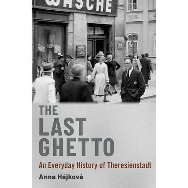 The Last Ghetto: An Everyday History of Theresienstadt