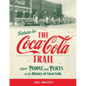 Return to the Coca-Cola Trail: More People and Places in the History of Coca-Cola