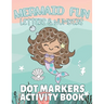 Mermaid Fun Letters & Numbers, Dot Markers Activity Book: Dab Dots Coloring Book to Learn the Alphabet, Numbers and Mermaids; Kids and Toddlers Ages 2