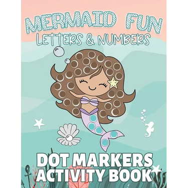 Mermaid Fun Letters & Numbers, Dot Markers Activity Book: Dab Dots Coloring Book to Learn the Alphabet, Numbers and Mermaids; Kids and Toddlers Ages 2