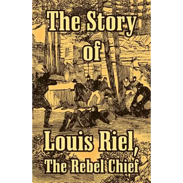 The Story of Louis Riel: The Rebel Chief