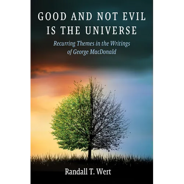 Good and Not Evil Is the Universe: Recurring Themes in the Writings of George MacDonald