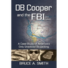 DB COOPER and the FBI: A Case Study of America's Only Unsolved Skyjacking