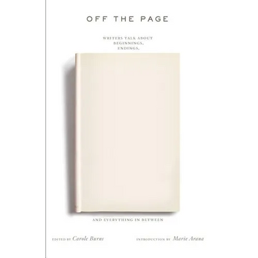 Off the Page: Writers Talk about Beginnings, Endings, and Everything in Between