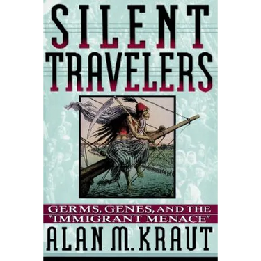 Silent Travelers: Germs, Genes, and the Immigrant Menace