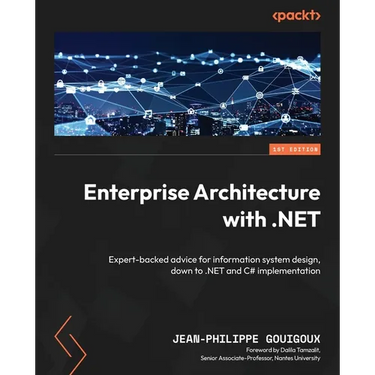 Enterprise Architecture with .NET: Expert-backed advice for information system design, down to .NET and C# implementation