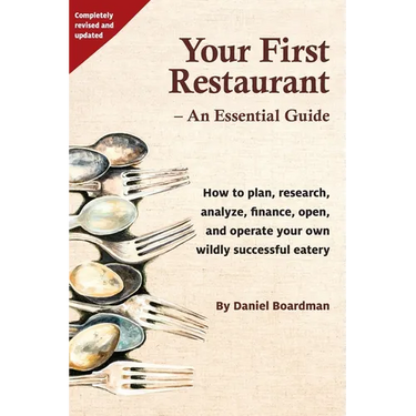 Your First Restaurant - An Essential Guide: How to plan, research, analyze, finance, open, and operate your own wildly-succesful eatery.