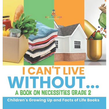I Can't Live Without... A Book on Necessities Grade 2 Children's Growing Up and Facts of Life Books