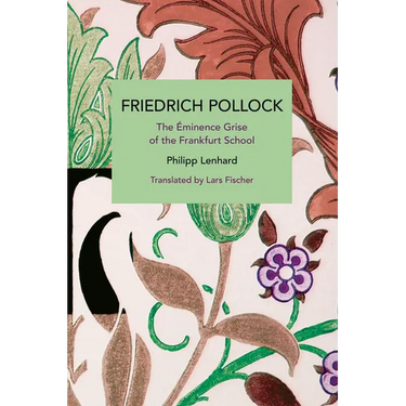 Friedrich Pollock: The Éminence Grise of the Frankfurt School
