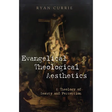 Evangelical Theological Aesthetics: A Theology of Beauty and Perception
