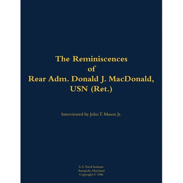 The Reminiscences of Rear Adm. Donald J. Macdonald, USN (Ret.): 1908-1997