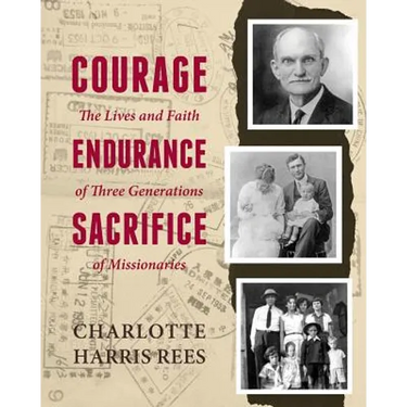 Courage, Endurance, Sacrifice: The Lives and Faith of Three Generations of Missionaries
