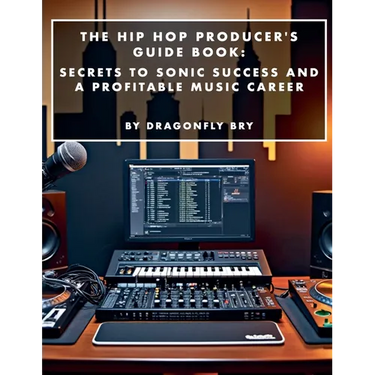 The Hip Hop Producer's Guide Book: Secrets to Sonic Success and a Profitable Music Career