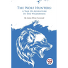 The Wolf Hunters: A Tale Of Adventure In The Wilderness