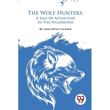 The Wolf Hunters: A Tale Of Adventure In The Wilderness