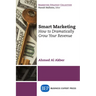 Smart Marketing: How to Dramatically Grow Your Revenue