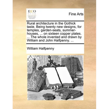 Rural architecture in the Gothick taste. Being twenty new designs, for temples, garden-seats, summer-houses, ... on sixteen copper plates. ... The who