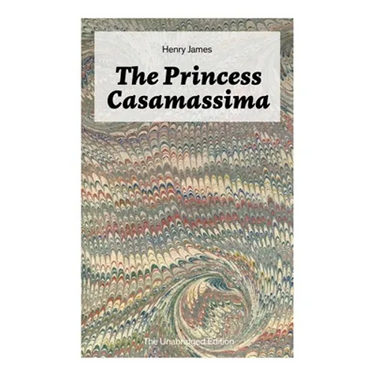 The Princess Casamassima (The Unabridged Edition): A Political Thriller