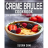 Creme Brulee Cookbook: Book 1, for Beginners Made Easy Step by Step