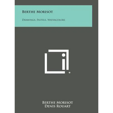 Berthe Morisot: Drawings, Pastels, Watercolors
