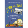Ephemeral City: A People's History of Chicago's Century of Progress World's Fair