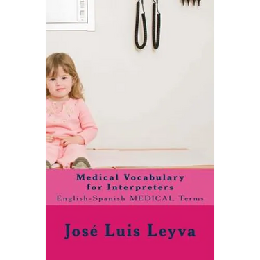 Medical Vocabulary for Interpreters: English-Spanish Medical Terms