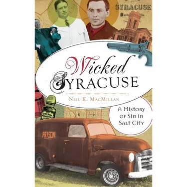 Wicked Syracuse: A History of Sin in Salt City