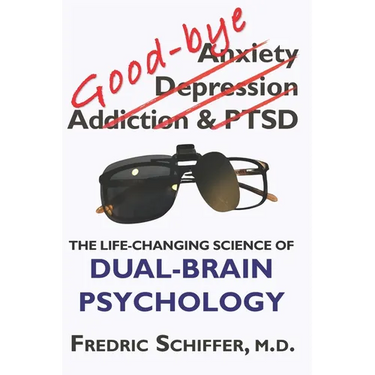 Good-bye Anxiety, Depression, Addiction & PTSD: The Life-Changing Science of Dual-Brain Psychology