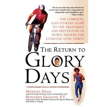 Return to Glory Days: The Complete Easy-To-Read Guide to the Treatment and Prevention of Sports Injuries for Everyone Over Thirty