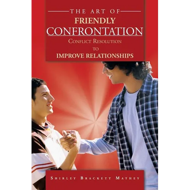 The Art of Friendly Confrontation: Conflict Resolution to Improve Relationships