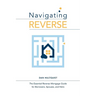 Navigating Reverse: The Essential Reverse Mortgage Guide for Borrowers, Spouses, and Heirs