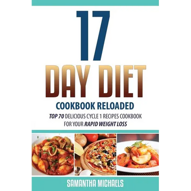 17 Day Diet Cookbook Reloaded: Top 70 Delicious Cycle 1 Recipes Cookbook for Your Rapid Weight Loss