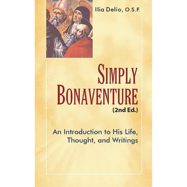 Simply Bonaventure, 2nd Edition: An Introduction to His Life, Thought, and Writing