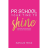 PR School: Your Time to Shine: A Masterclass in Publicity for You and Your Business