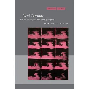 Dead Certainty: The Death Penalty and the Problem of Judgment