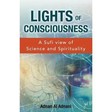 Lights of Consciousness: A sufi view of Science and Spirituality