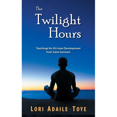 The Twilight Hours: Teachings for HU-man Development from Saint Germain