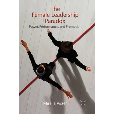 The Female Leadership Paradox: Power, Performance, and Promotion