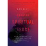Healing Spiritual Abuse: How to Break Free from Bad Church Experiences