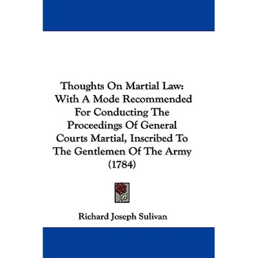 Thoughts On Martial Law: With A Mode Recommended For Conducting The Proceedings Of General Courts Martial, Inscribed To The Gentlemen Of The Army (178
