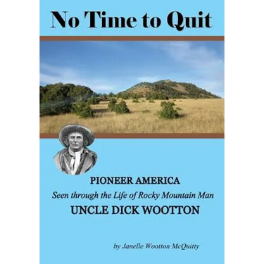 No Time to Quit: Pioneer America Seen through the Life of Rocky Mountain Man Uncle Dick Wootton