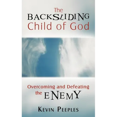 The Backsliding Child of God: Overcoming and Defeating the Enemy