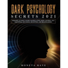 Dark Psychology Secrets 2021: Defenses Against Covert Manipulation, Mind Control, NLP, Emotional Influence, Deception, and Brainwashing