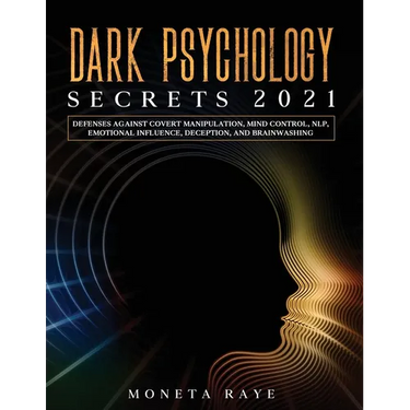 Dark Psychology Secrets 2021: Defenses Against Covert Manipulation, Mind Control, NLP, Emotional Influence, Deception, and Brainwashing