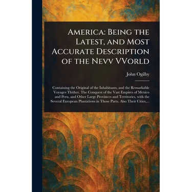 America: Being the Latest, and Most Accurate Description of the Nevv VVorld