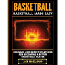 Basketball: Basketball Made Easy: Beginner and Expert Strategies For Becoming A Better Basketball Player