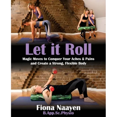 Let it Roll: Magic Moves to Conquer Your Aches & Pains and Create a Strong, Flexible Body