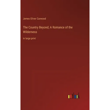 The Country Beyond; A Romance of the Wilderness: in large print